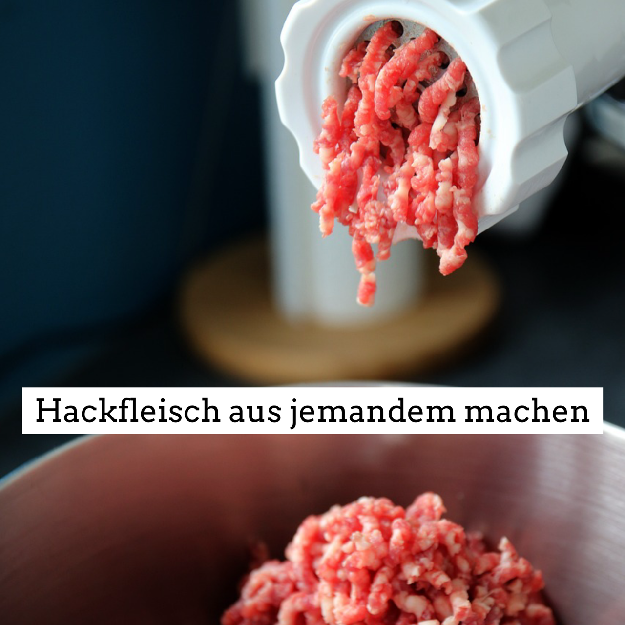 Hackfleisch aus jemandem machen - to make mincemeat out of someone