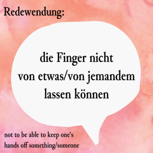 die Finger nicht von etas lassen können (not to be able to keep one's hands off something/someone)